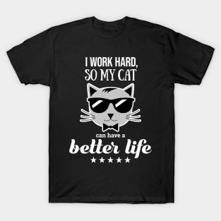 I work hard so my cat can have a better life T-Shirt